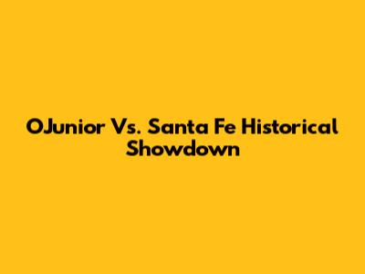 O'Junior Vs. Santa Fe Historical Showdown