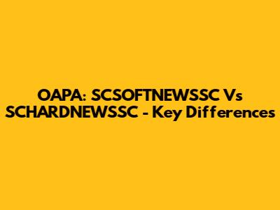 OAPA: SCSOFTNEWSSC Vs SCHARDNEWSSC - Key Differences