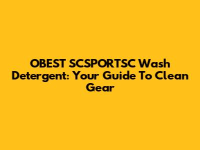 OBEST SCSPORTSC Wash Detergent: Your Guide To Clean Gear