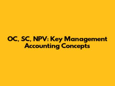 OC, SC, NPV: Key Management Accounting Concepts