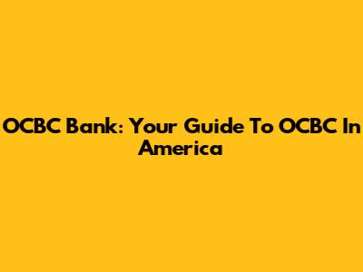 OCBC Bank: Your Guide To OCBC In America