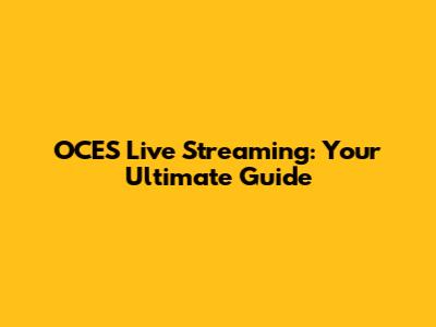 OCES Live Streaming: Your Ultimate Guide
