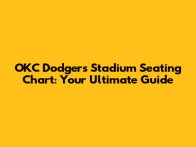 OKC Dodgers Stadium Seating Chart: Your Ultimate Guide