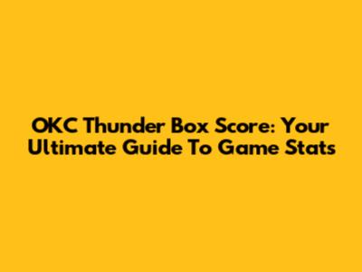 OKC Thunder Box Score: Your Ultimate Guide To Game Stats