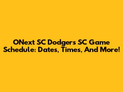 ONext SC Dodgers SC Game Schedule: Dates, Times, And More!