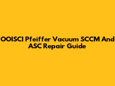 OOISCI Pfeiffer Vacuum SCCM And ASC Repair Guide