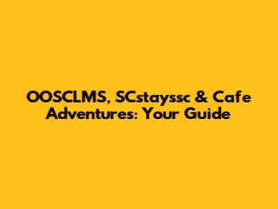 OOSCLMS, SCstayssc & Cafe Adventures: Your Guide