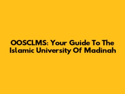 OOSCLMS: Your Guide To The Islamic University Of Madinah