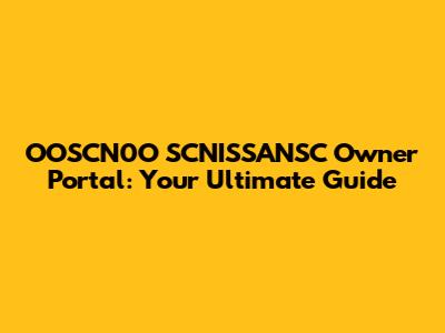 OOSCN0O SCNISSANSC Owner Portal: Your Ultimate Guide