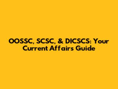 OOSSC, SCSC, & DICSCS: Your Current Affairs Guide