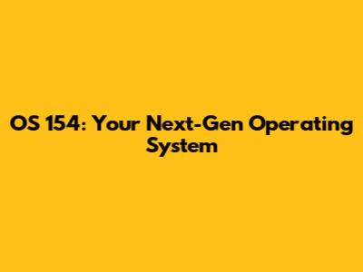 OS 154: Your Next-Gen Operating System