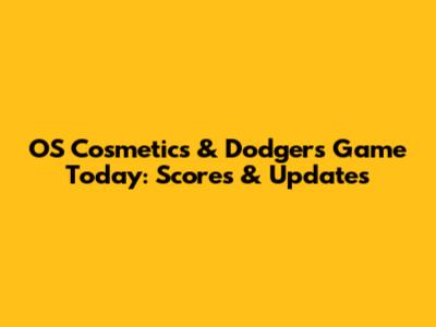OS Cosmetics & Dodgers Game Today: Scores & Updates