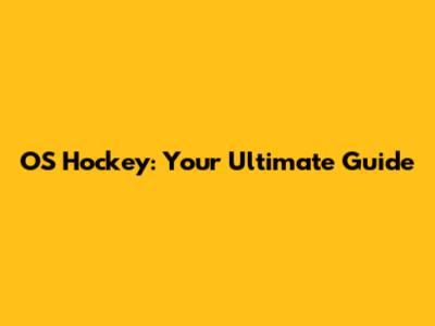 OS Hockey: Your Ultimate Guide