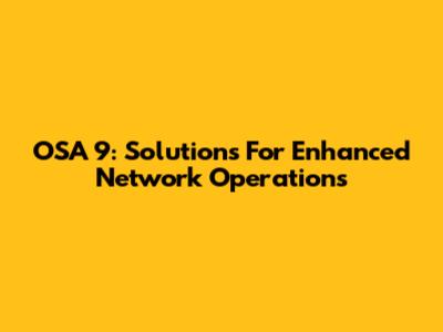 OSA 9: Solutions For Enhanced Network Operations