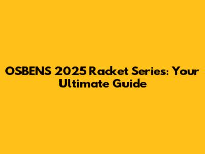 OSBENS 2025 Racket Series: Your Ultimate Guide