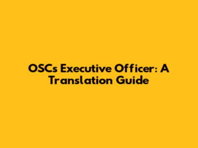 OSC's Executive Officer: A Translation Guide