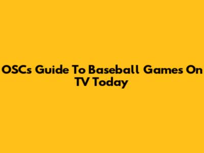 OSC's Guide To Baseball Games On TV Today