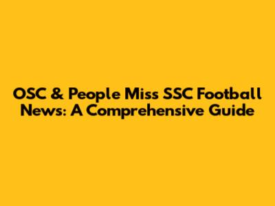 OSC & People Miss SSC Football News: A Comprehensive Guide