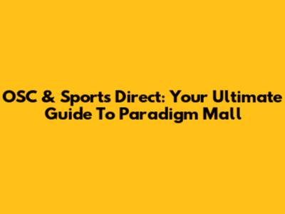 OSC & Sports Direct: Your Ultimate Guide To Paradigm Mall