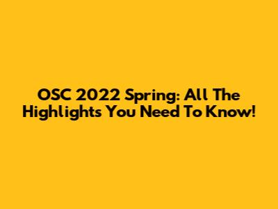 OSC 2022 Spring: All The Highlights You Need To Know!