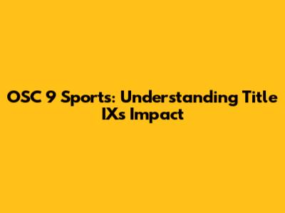 OSC 9 Sports: Understanding Title IX's Impact