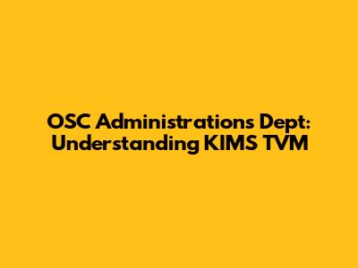 OSC Administrations Dept: Understanding KIMS TVM