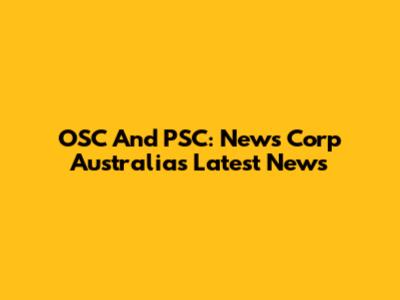 OSC And PSC: News Corp Australia's Latest News