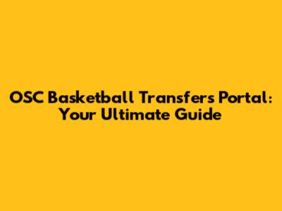 OSC Basketball Transfers Portal: Your Ultimate Guide