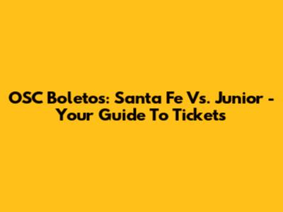 OSC Boletos: Santa Fe Vs. Junior - Your Guide To Tickets