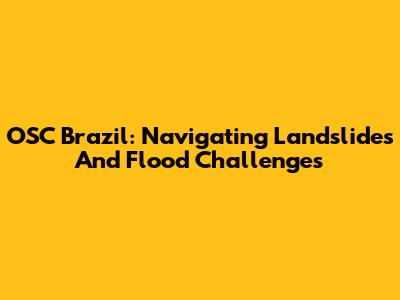 OSC Brazil: Navigating Landslides And Flood Challenges