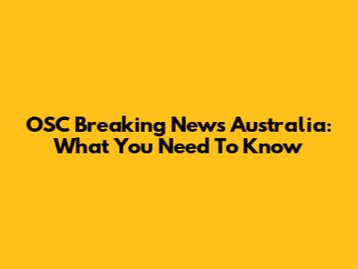 OSC Breaking News Australia: What You Need To Know