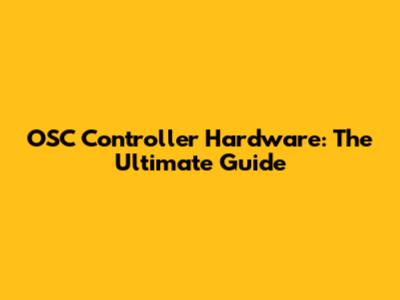 OSC Controller Hardware: The Ultimate Guide