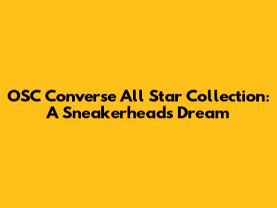 OSC Converse All Star Collection: A Sneakerhead's Dream