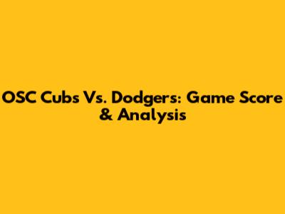 OSC Cubs Vs. Dodgers: Game Score & Analysis