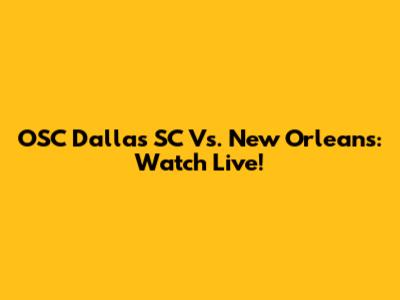 OSC Dallas SC Vs. New Orleans: Watch Live!