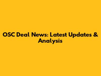 OSC Deal News: Latest Updates & Analysis