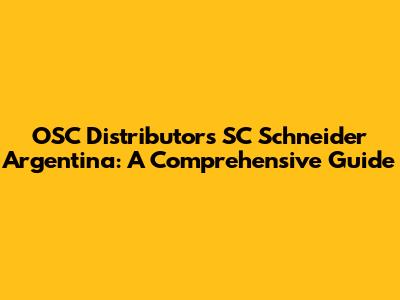 OSC Distributors SC Schneider Argentina: A Comprehensive Guide