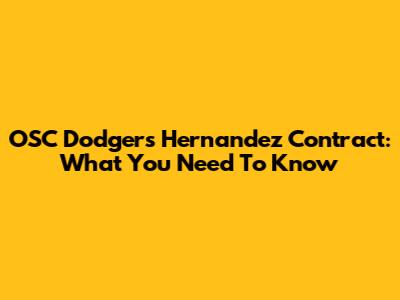 OSC Dodgers' Hernandez Contract: What You Need To Know