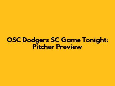OSC Dodgers SC Game Tonight: Pitcher Preview