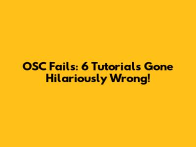 OSC Fails: 6 Tutorials Gone Hilariously Wrong!