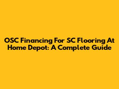 OSC Financing For SC Flooring At Home Depot: A Complete Guide