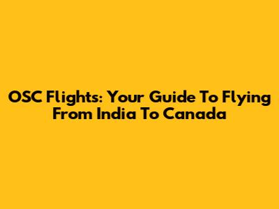 OSC Flights: Your Guide To Flying From India To Canada