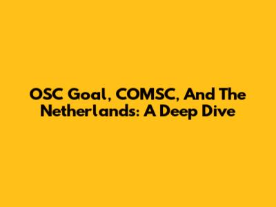 OSC Goal, COMSC, And The Netherlands: A Deep Dive