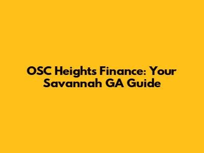 OSC Heights Finance: Your Savannah GA Guide