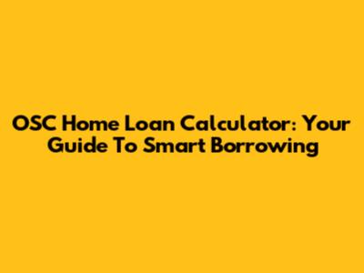 OSC Home Loan Calculator: Your Guide To Smart Borrowing