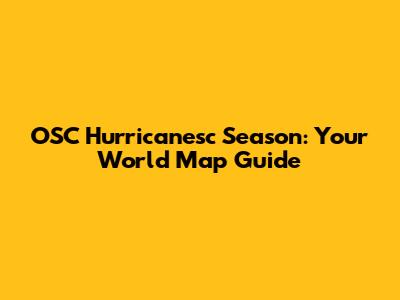 OSC Hurricanesc Season: Your World Map Guide