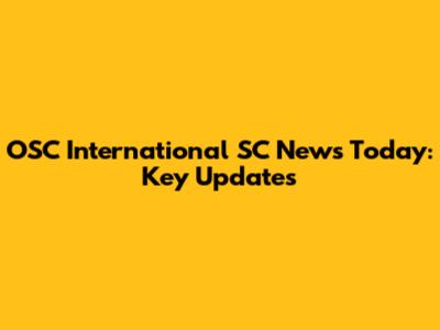 OSC International SC News Today: Key Updates