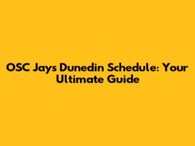 OSC Jays Dunedin Schedule: Your Ultimate Guide