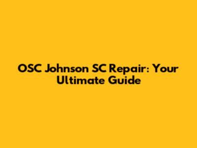 OSC Johnson SC Repair: Your Ultimate Guide