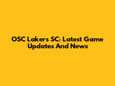 OSC Lakers SC: Latest Game Updates And News